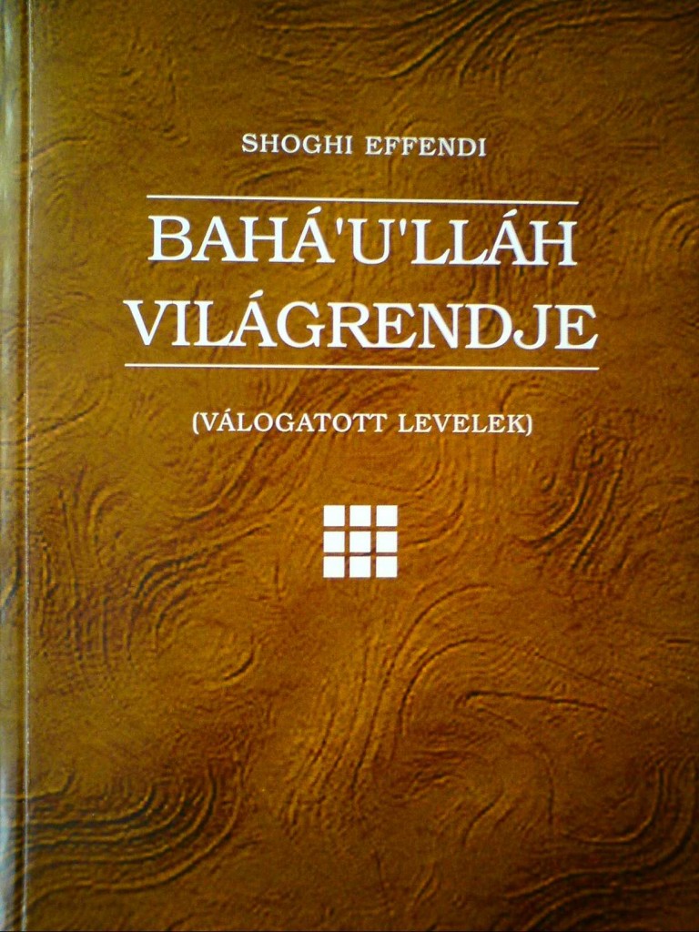 Shoghi Effendi: Bahá’u’lláh Világrendje című könyv borítója. A 2010-ben megjelent magyar fordítás a világvallás kialakulásáról szól és egyedülálló módon ír a világkommunikációról az internet megjelenése előtt. (c) Magyarországi Bahá'í Közösség www.bahai.hu